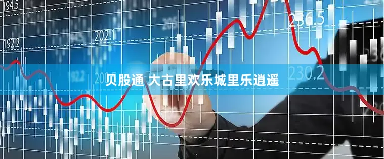 贝股通 大古里欢乐城里乐逍遥