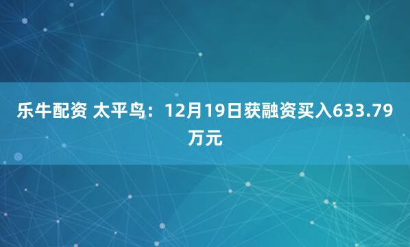 乐牛配资 太平鸟：12月19日获融资买入633.79万元